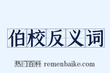 伯校反义词是什么意思的图片